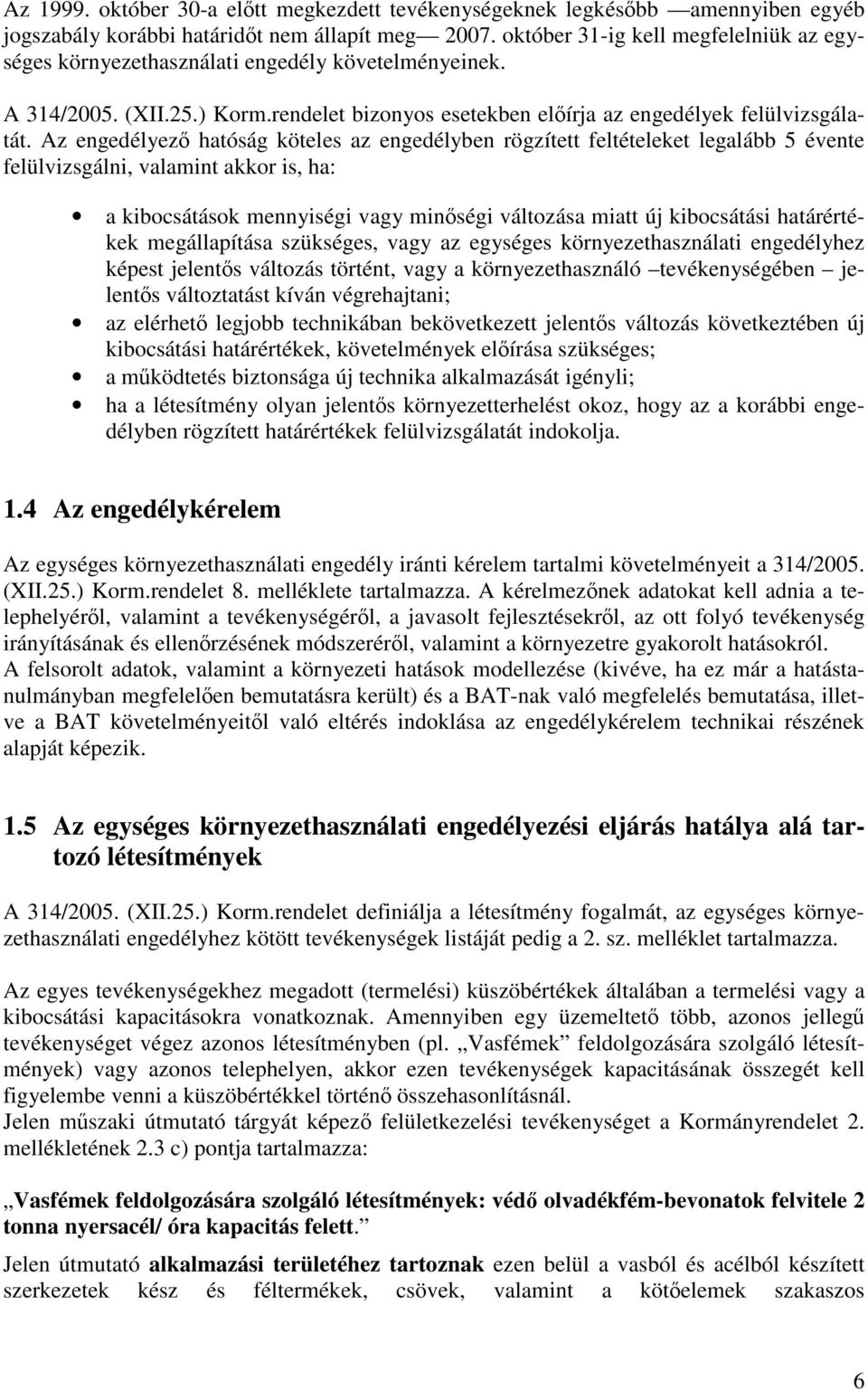Az engedélyező hatóság köteles az engedélyben rögzített feltételeket legalább 5 évente felülvizsgálni, valamint akkor is, ha: a kibocsátások mennyiségi vagy minőségi változása miatt új kibocsátási