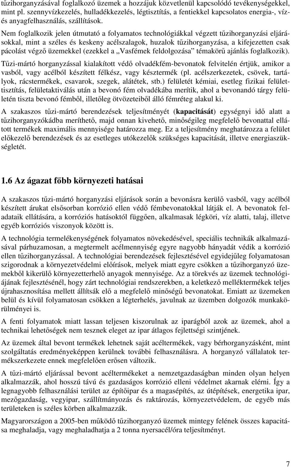 Nem foglalkozik jelen útmutató a folyamatos technológiákkal végzett tűzihorganyzási eljárásokkal, mint a széles és keskeny acélszalagok, huzalok tűzihorganyzása, a kifejezetten csak pácolást végző