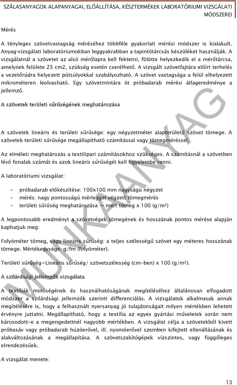 A vizsgált szövetfajtára előírt terhelés a vezetőrúdra helyezett pótsúlyokkal szabályozható. A szövet vastagsága a felül elhelyezett mikrométeren leolvasható.