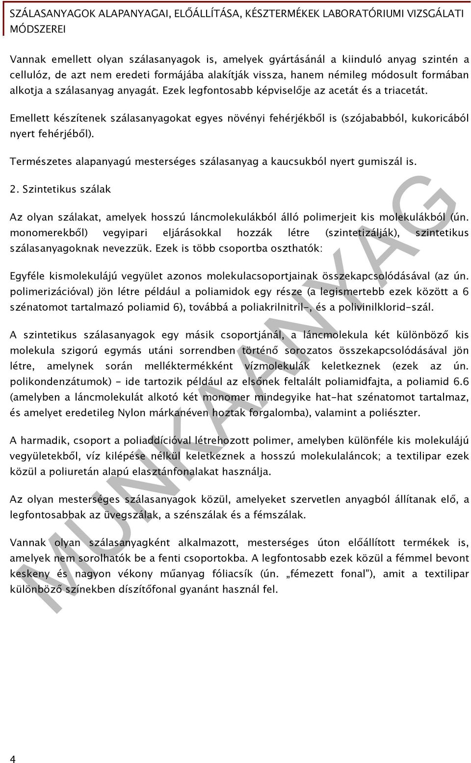 Természetes alapanyagú mesterséges szálasanyag a kaucsukból nyert gumiszál is. 2. Szintetikus szálak Az olyan szálakat, amelyek hosszú láncmolekulákból álló polimerjeit kis molekulákból (ún.