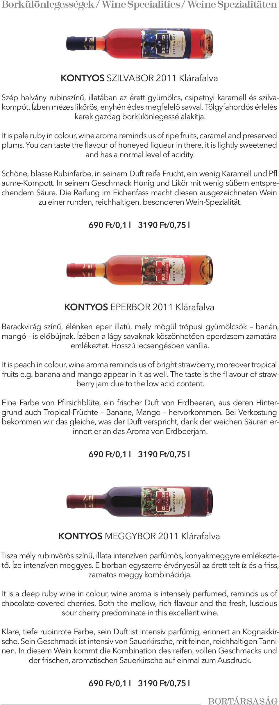 It is pale ruby in colour, wine aroma reminds us of ripe fruits, caramel and preserved plums.