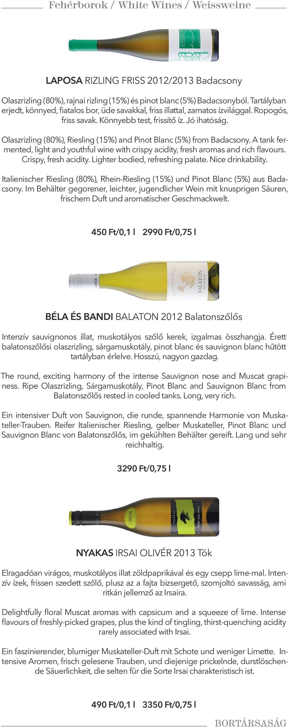 Olaszrizling (80%), Riesling (15%) and Pinot Blanc (5%) from Badacsony. A tank fermented, light and youthful wine with crispy acidity, fresh aromas and rich flavours. Crispy, fresh acidity.