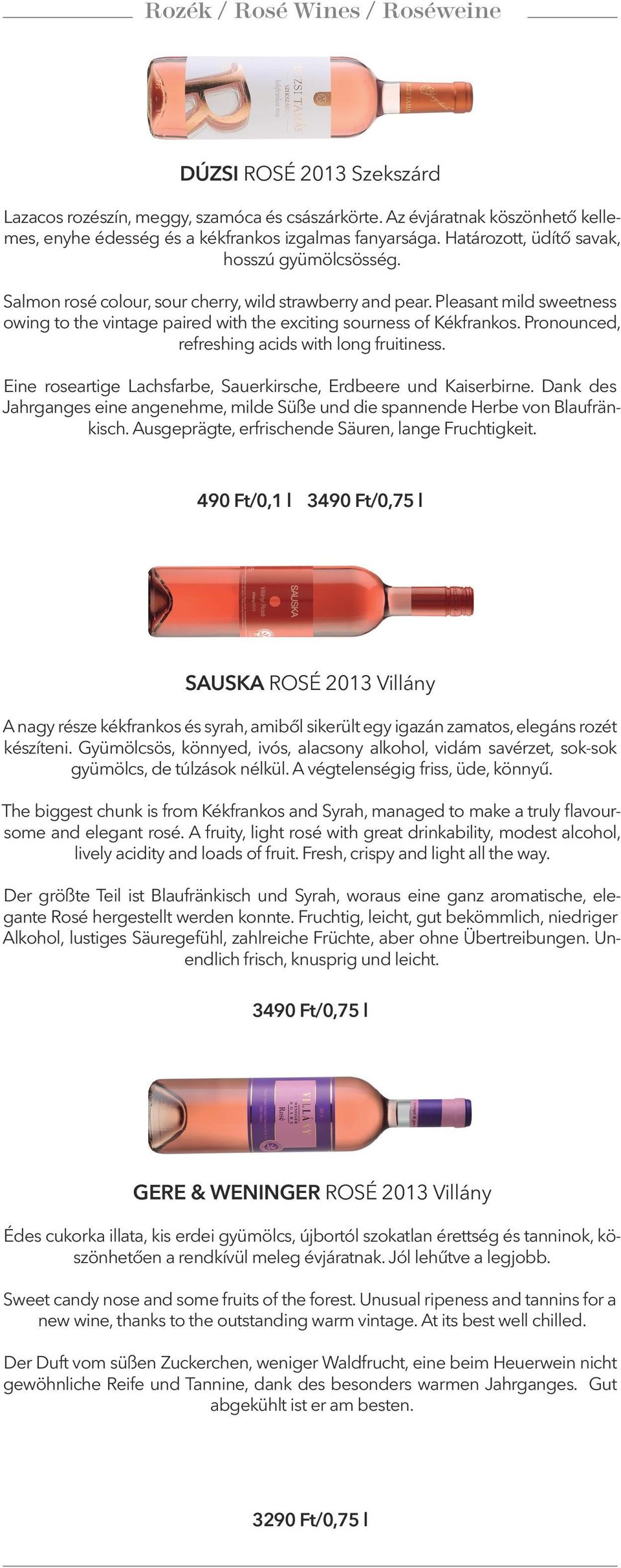 Pronounced, refreshing acids with long fruitiness. Eine roseartige Lachsfarbe, Sauerkirsche, Erdbeere und Kaiserbirne.
