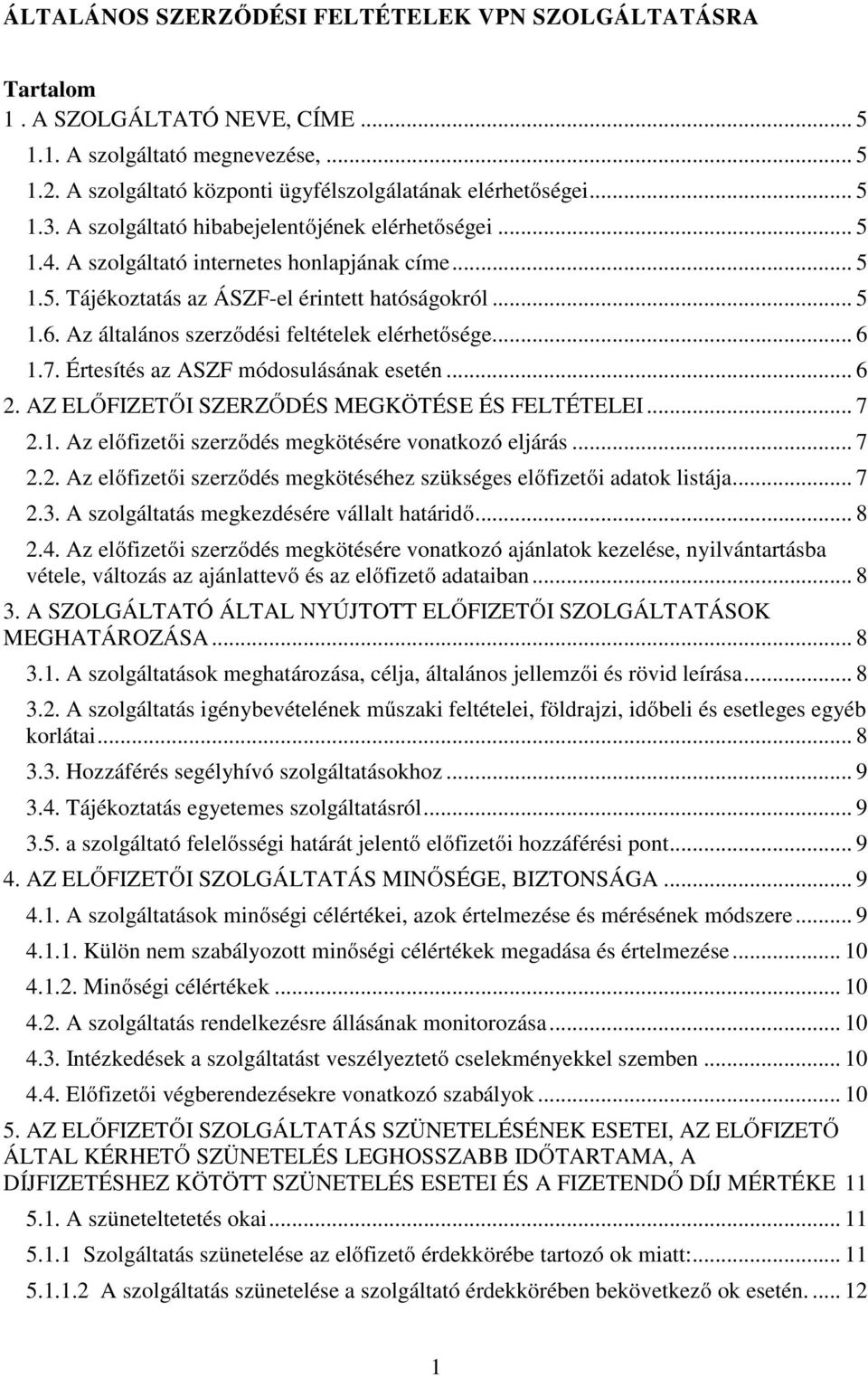 Az általános szerződési feltételek elérhetősége... 6 1.7. Értesítés az ASZF módosulásának esetén... 6 2. AZ ELŐFIZETŐI SZERZŐDÉS MEGKÖTÉSE ÉS FELTÉTELEI... 7 2.1. Az előfizetői szerződés megkötésére vonatkozó eljárás.
