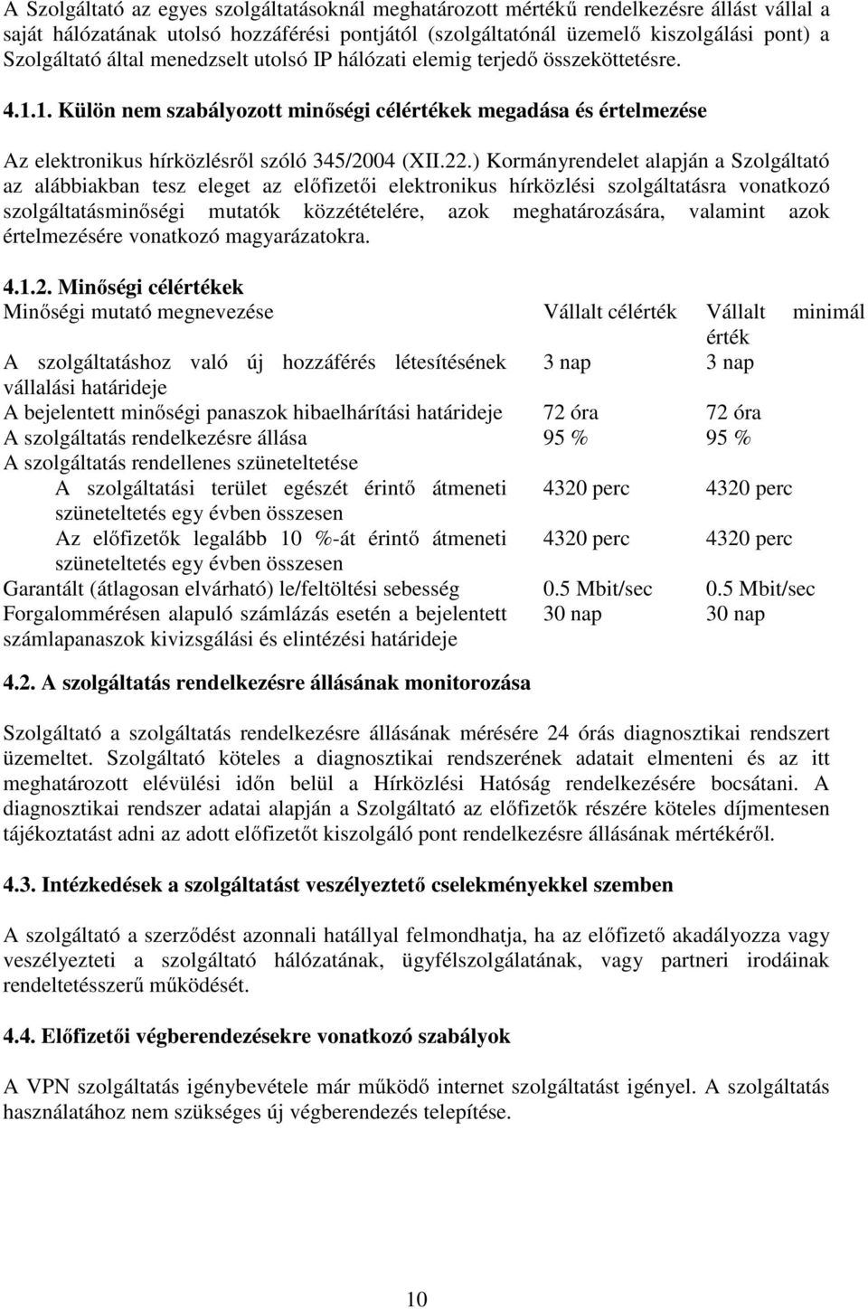 ) Kormányrendelet alapján a Szolgáltató az alábbiakban tesz eleget az előfizetői elektronikus hírközlési szolgáltatásra vonatkozó szolgáltatásminőségi mutatók közzétételére, azok meghatározására,