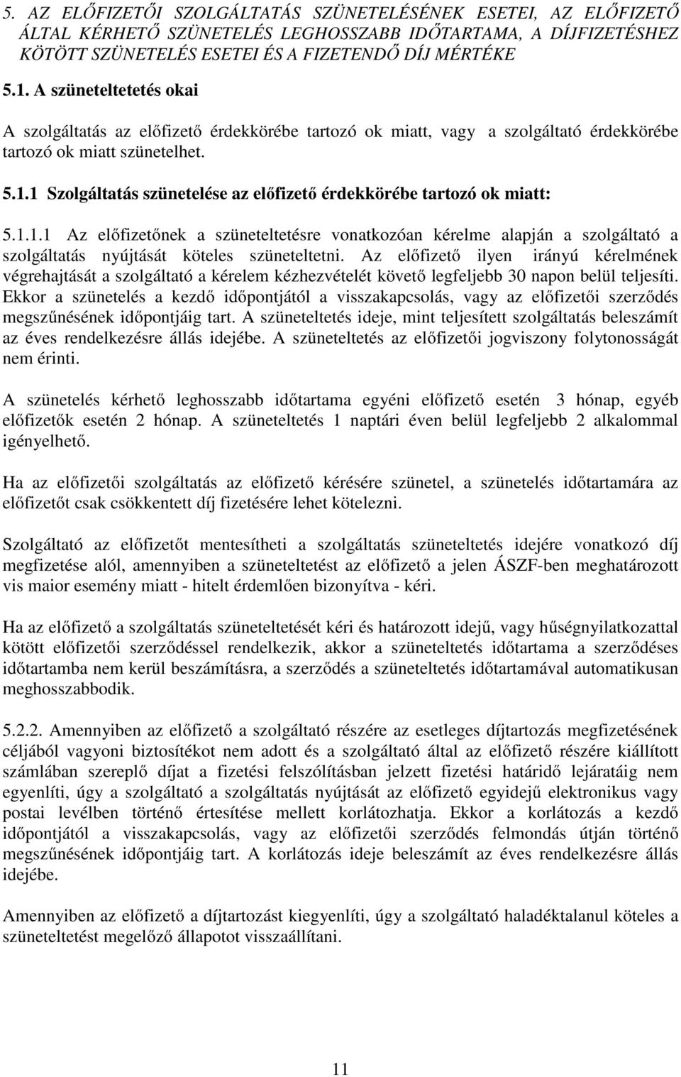 1 Szolgáltatás szünetelése az előfizető érdekkörébe tartozó ok miatt: 5.1.1.1 Az előfizetőnek a szüneteltetésre vonatkozóan kérelme alapján a szolgáltató a szolgáltatás nyújtását köteles szüneteltetni.