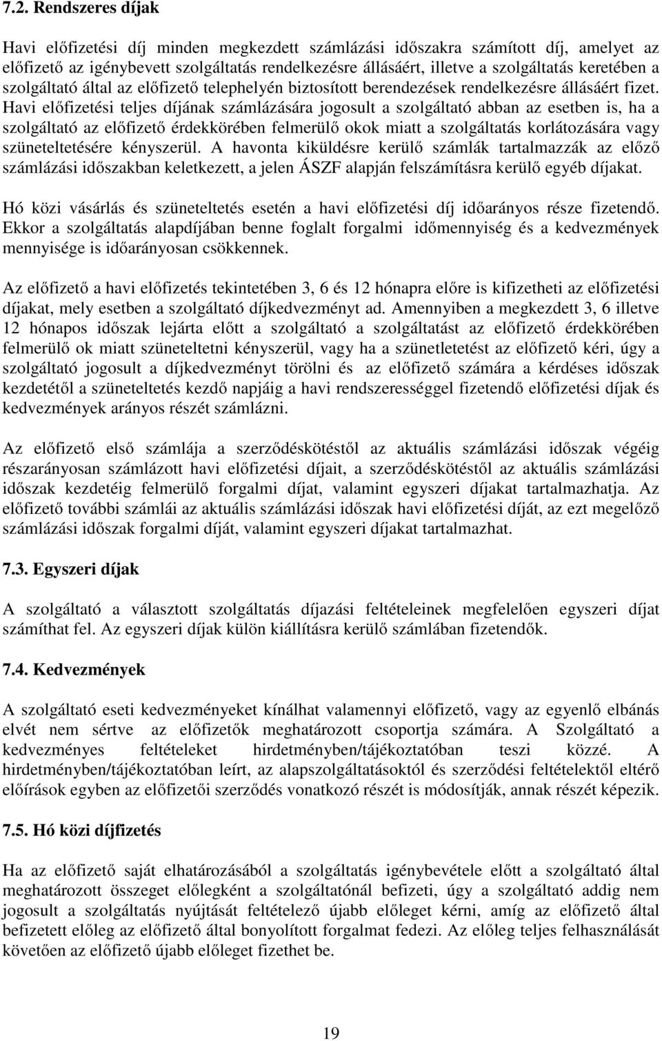 Havi előfizetési teljes díjának számlázására jogosult a szolgáltató abban az esetben is, ha a szolgáltató az előfizető érdekkörében felmerülő okok miatt a szolgáltatás korlátozására vagy