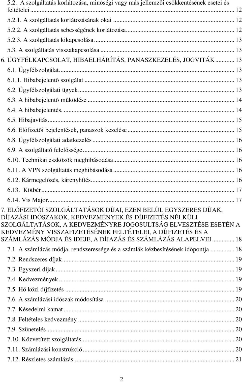 .. 13 6.2. Ügyfélszolgálati ügyek... 13 6.3. A hibabejelentő működése... 14 6.4. A hibabejelentés.... 14 6.5. Hibajavítás... 15 6.6. Előfizetői bejelentések, panaszok kezelése... 15 6.8.