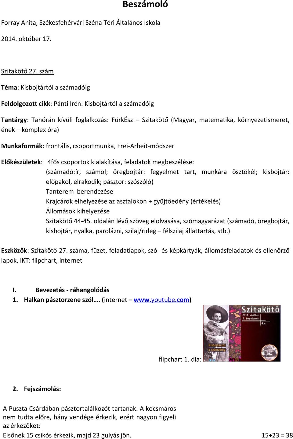óra) Munkaformák: frontális, csoportmunka, Frei-Arbeit-módszer Előkészületek: 4fős csoportok kialakítása, feladatok megbeszélése: (számadó:ír, számol; öregbojtár: fegyelmet tart, munkára ösztökél;