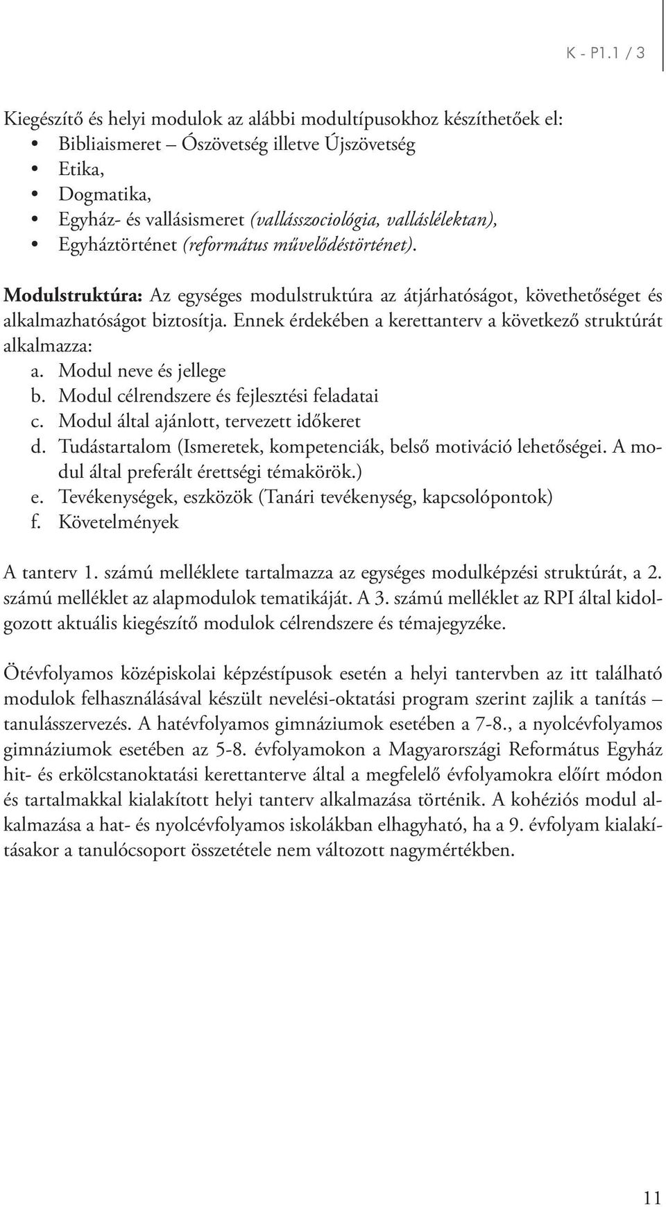 valláslélektan), Egyháztörténet (református művelődéstörténet). 3 Modulstruktúra: Az egységes modulstruktúra az átjárhatóságot, követhetőséget és alkalmazhatóságot biztosítja.