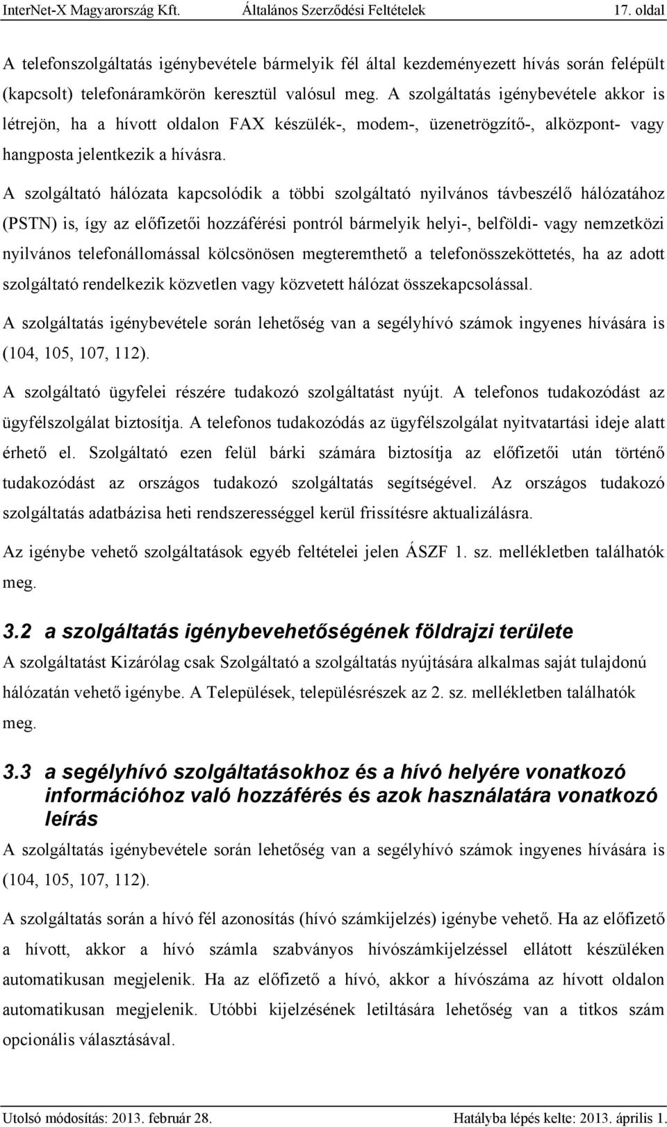 A szolgáltatás igénybevétele akkor is létrejön, ha a hívott oldalon FAX készülék-, modem-, üzenetrögzítő-, alközpont- vagy hangposta jelentkezik a hívásra.