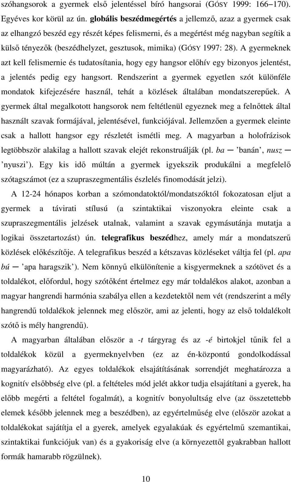 1997: 28). A gyermeknek azt kell felismernie és tudatosítania, hogy egy hangsor előhív egy bizonyos jelentést, a jelentés pedig egy hangsort.
