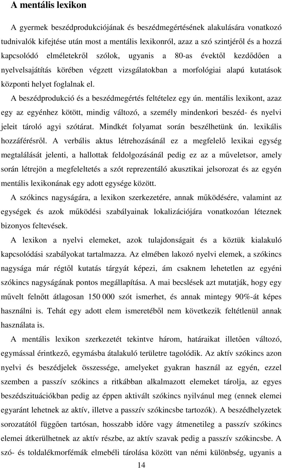 A beszédprodukció és a beszédmegértés feltételez egy ún. mentális lexikont, azaz egy az egyénhez kötött, mindig változó, a személy mindenkori beszéd- és nyelvi jeleit tároló agyi szótárat.