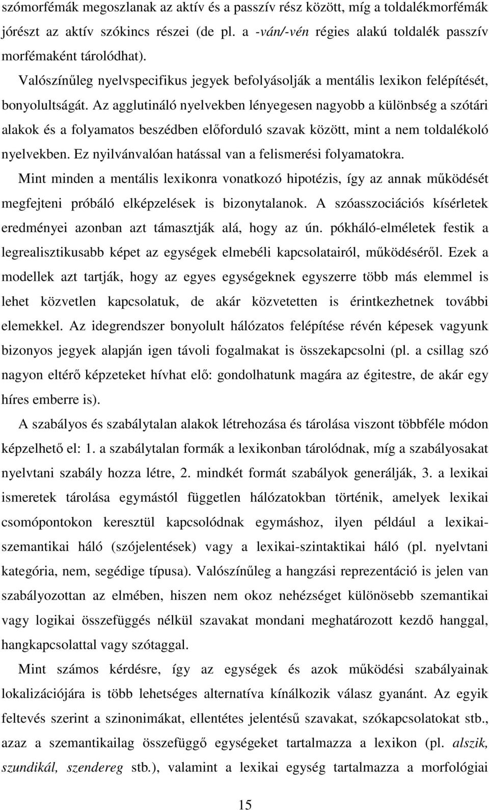 Az agglutináló nyelvekben lényegesen nagyobb a különbség a szótári alakok és a folyamatos beszédben előforduló szavak között, mint a nem toldalékoló nyelvekben.