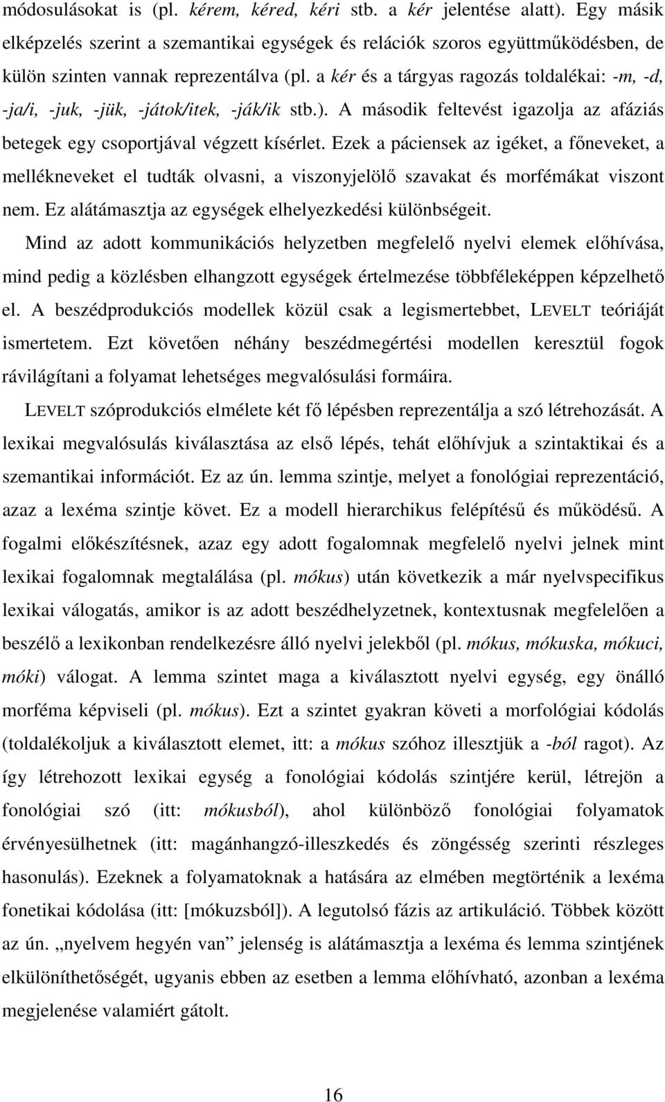 a kér és a tárgyas ragozás toldalékai: -m, -d, -ja/i, -juk, -jük, -játok/itek, -ják/ik stb.). A második feltevést igazolja az afáziás betegek egy csoportjával végzett kísérlet.