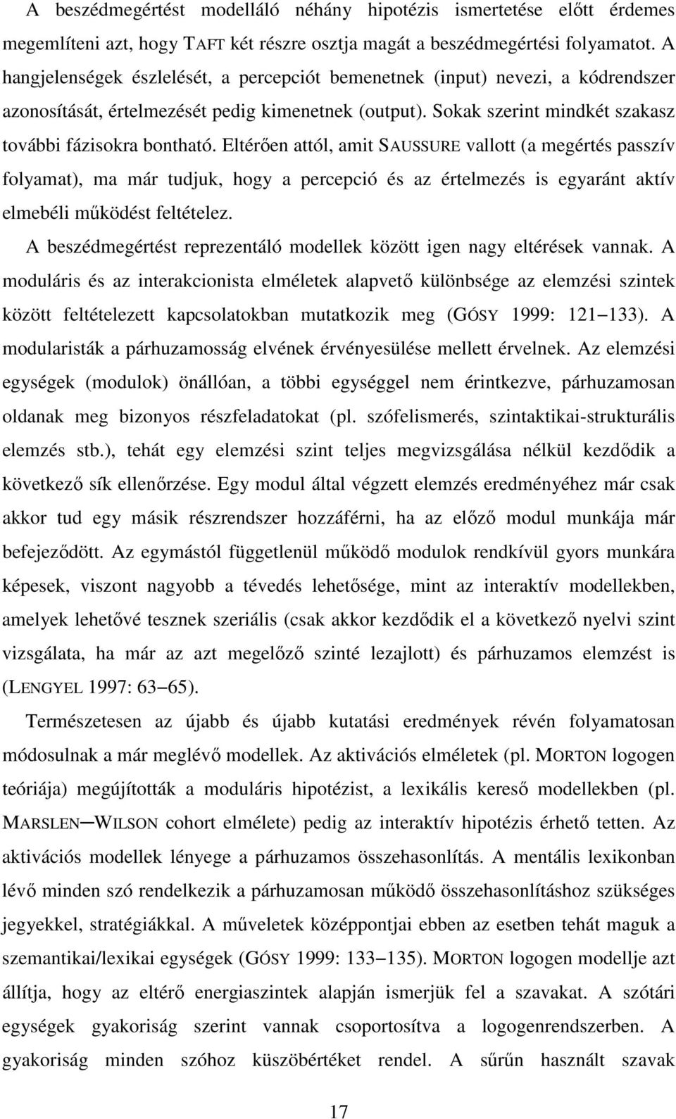 Eltérően attól, amit SAUSSURE vallott (a megértés passzív folyamat), ma már tudjuk, hogy a percepció és az értelmezés is egyaránt aktív elmebéli működést feltételez.