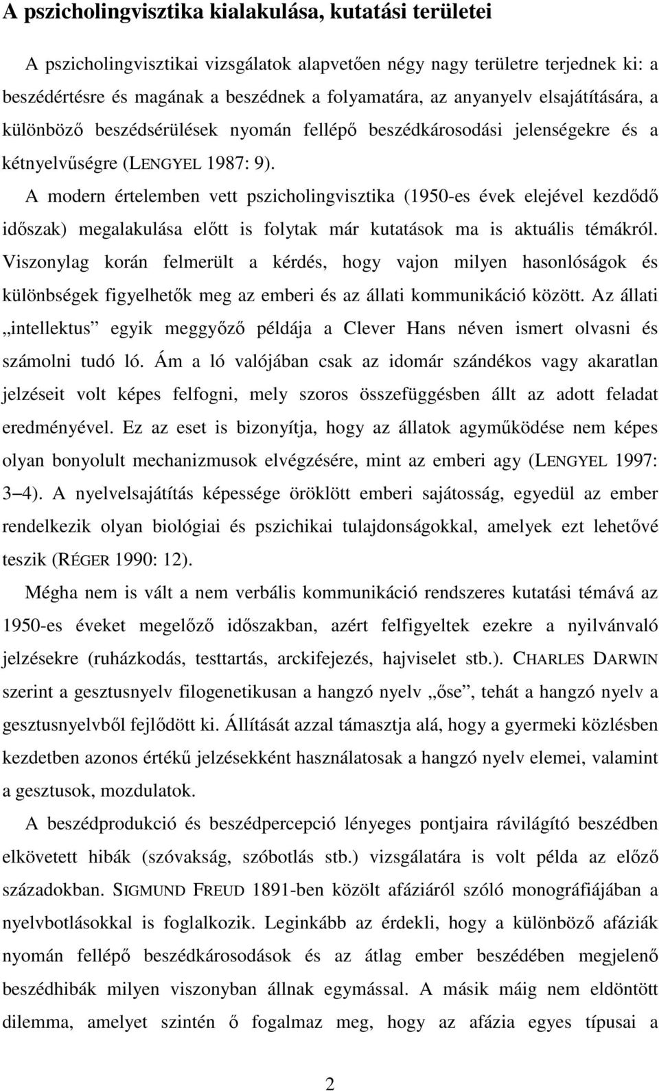 A modern értelemben vett pszicholingvisztika (1950-es évek elejével kezdődő időszak) megalakulása előtt is folytak már kutatások ma is aktuális témákról.