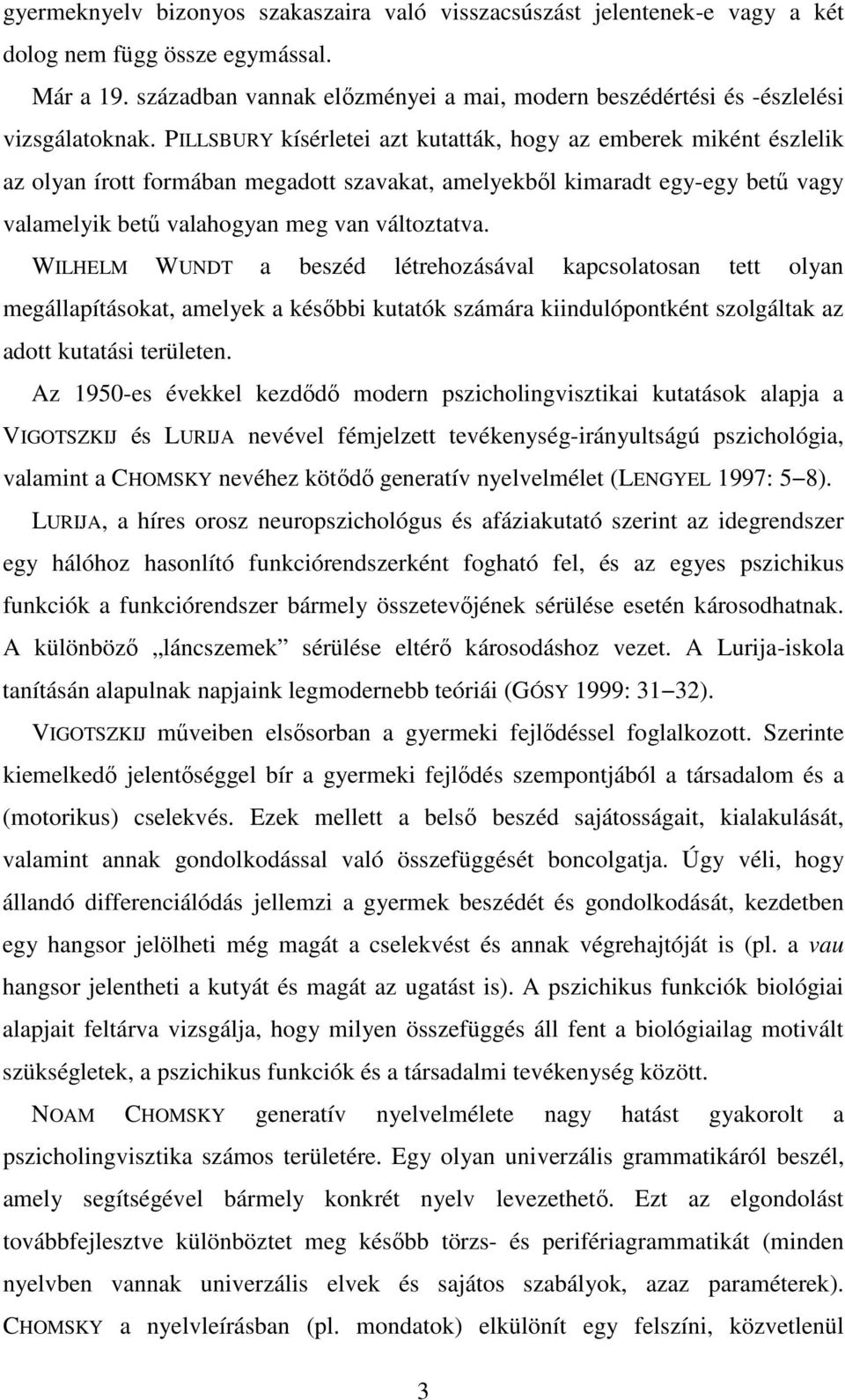 PILLSBURY kísérletei azt kutatták, hogy az emberek miként észlelik az olyan írott formában megadott szavakat, amelyekből kimaradt egy-egy betű vagy valamelyik betű valahogyan meg van változtatva.