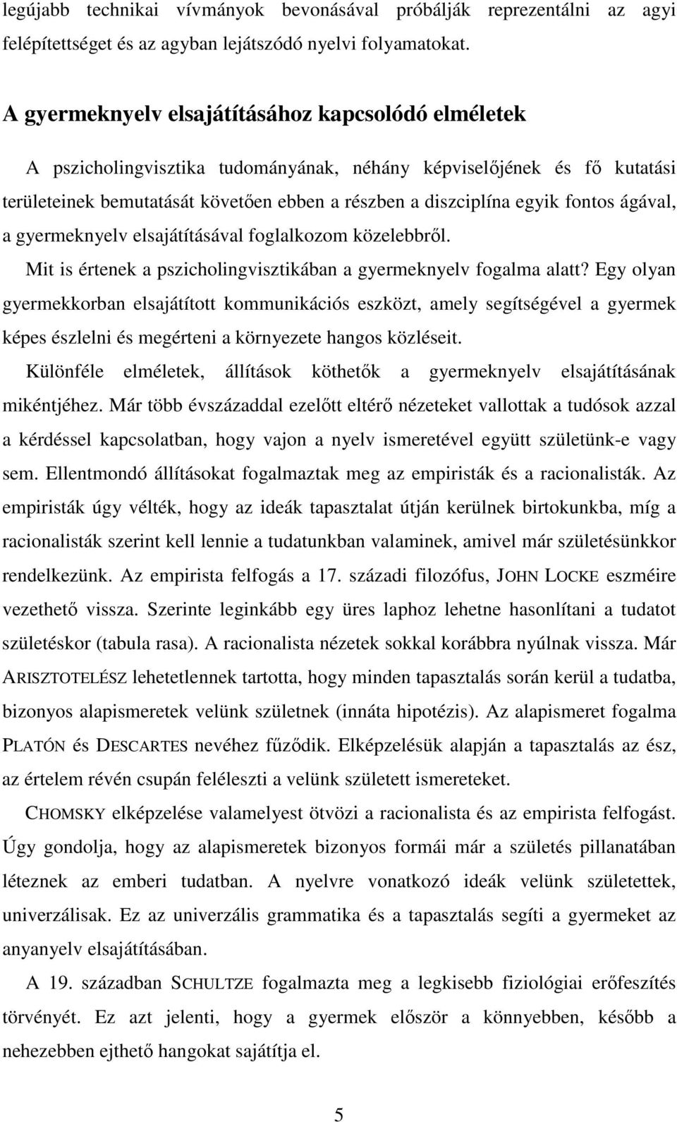 fontos ágával, a gyermeknyelv elsajátításával foglalkozom közelebbről. Mit is értenek a pszicholingvisztikában a gyermeknyelv fogalma alatt?