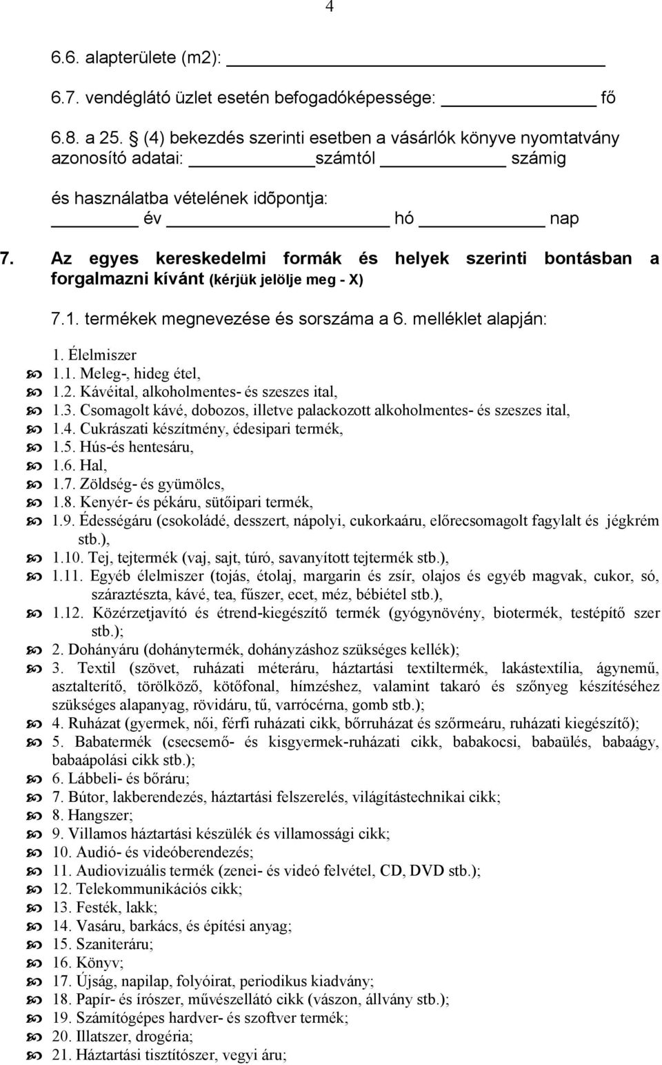 Az egyes kereskedelmi formák és helyek szerinti bontásban a forgalmazni kívánt (kérjük jelölje meg - X) 7.1. termékek megnevezése és sorszáma a 6. melléklet alapján: 1. Élelmiszer 1.1. Meleg-, hideg étel, 1.