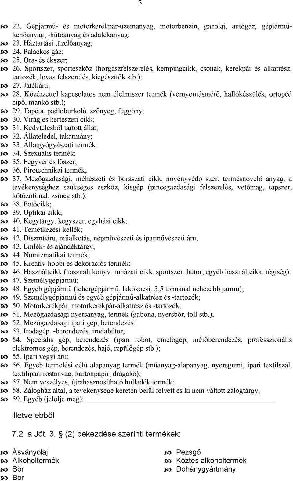 Közérzettel kapcsolatos nem élelmiszer termék (vérnyomásmérő, hallókészülék, ortopéd cipő, mankó stb.); 29. Tapéta, padlóburkoló, szőnyeg, függöny; 30. Virág és kertészeti cikk; 31.