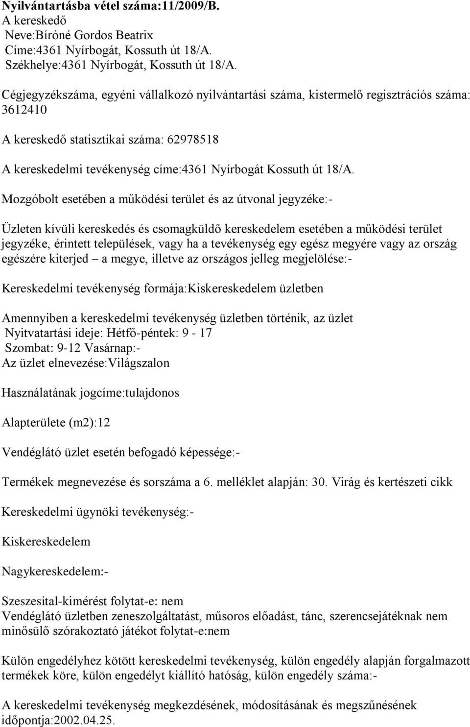 Nyitvatartási ideje: Hétfő-péntek: 9-17 Szombat: 9-12 Vasárnap:- Az üzlet elnevezése:világszalon Használatának jogcíme:tulajdonos Alapterülete (m2):12 Vendéglátó üzlet esetén