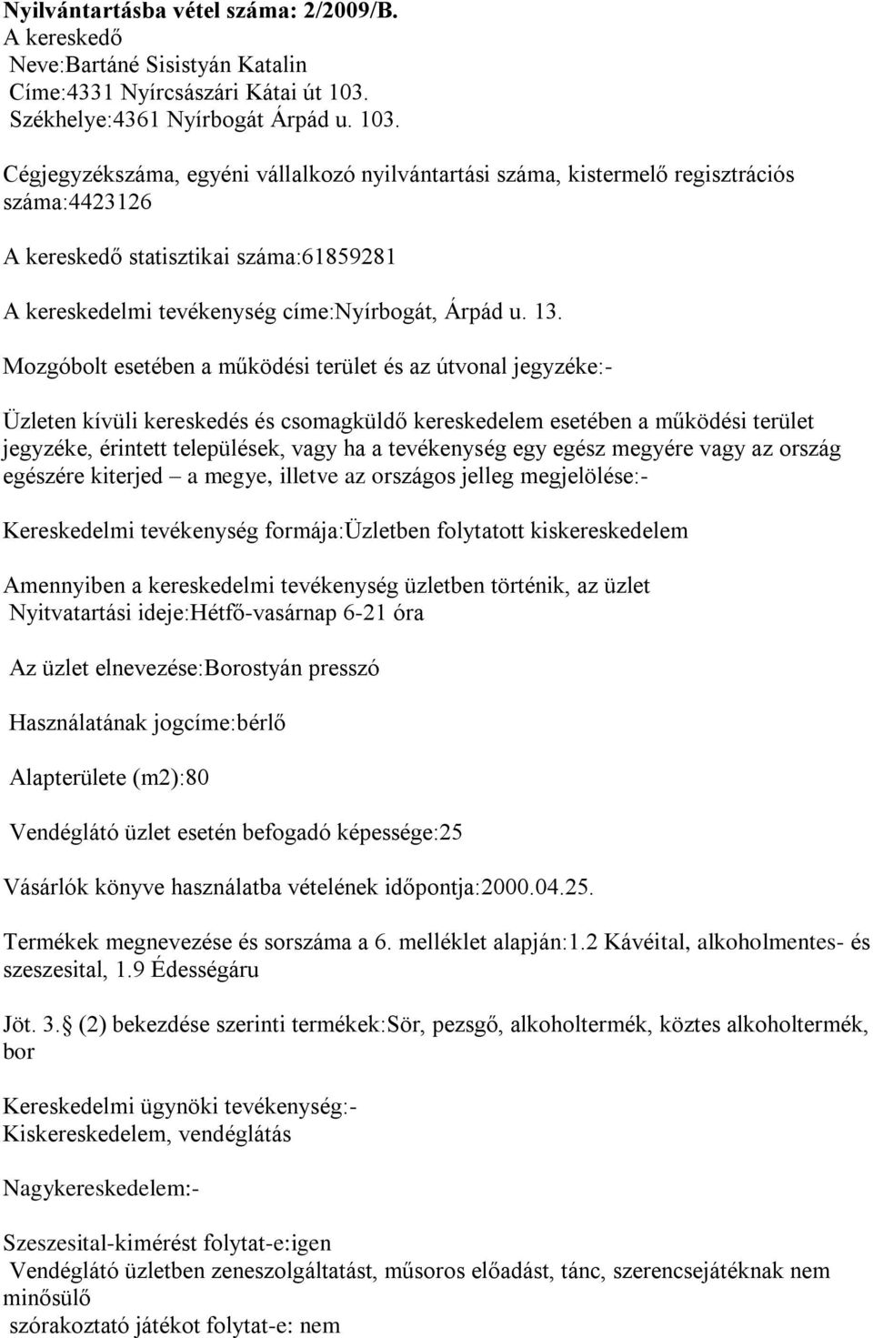 Cégjegyzékszáma, egyéni vállalkozó nyilvántartási száma, kistermelő regisztrációs száma:4423126 statisztikai száma:61859281 A kereskedelmi tevékenység címe:nyírbogát, Árpád u. 13.