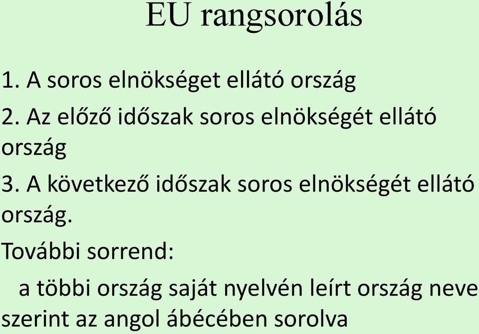 A következő időszak soros elnökségét ellátó ország.