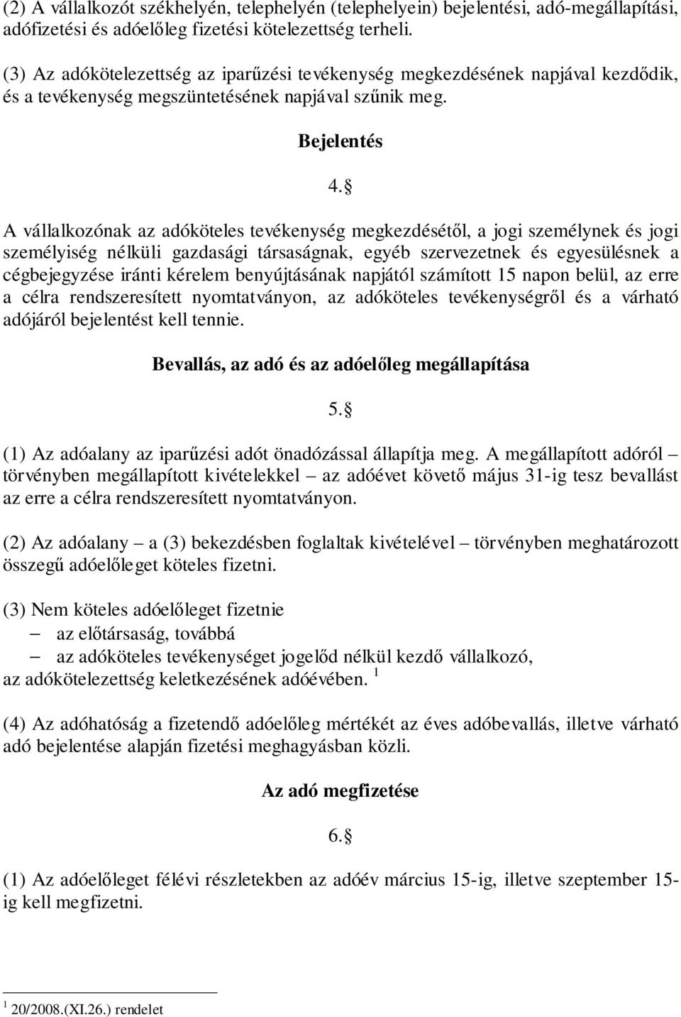 A vállalkozónak az adóköteles tevékenység megkezdésétől, a jogi személynek és jogi személyiség nélküli gazdasági társaságnak, egyéb szervezetnek és egyesülésnek a cégbejegyzése iránti kérelem