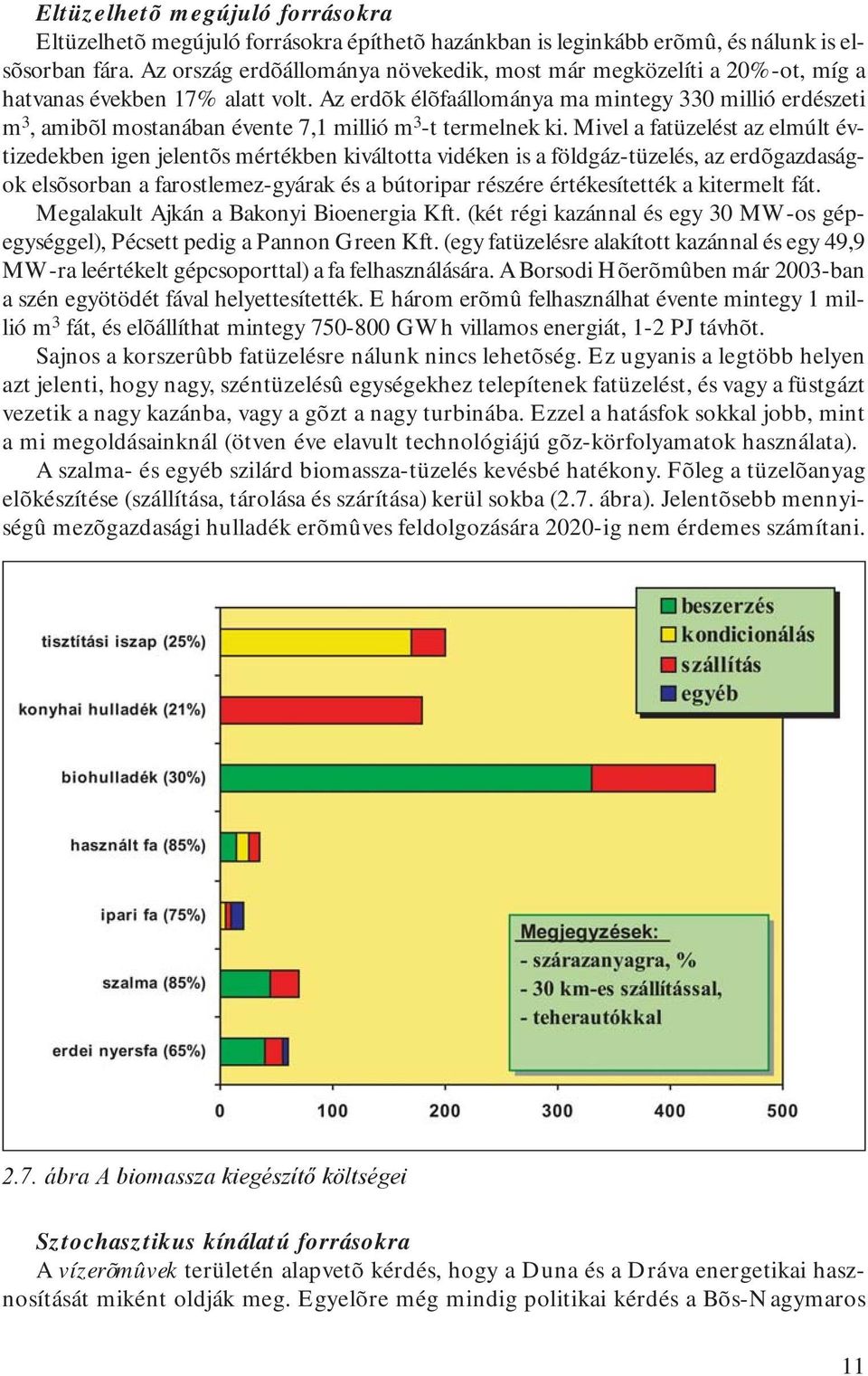 Az erdõk élõfaállománya ma mintegy 330 millió erdészeti m 3, amibõl mostanában évente 7,1 millió m 3 -t termelnek ki.