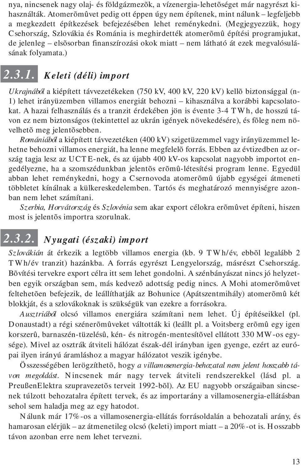 (Megjegyezzük, hogy Csehország, Szlovákia és Románia is meghirdették atomerõmû építési programjukat, de jelenleg elsõsorban finanszírozási okok miatt nem látható át ezek megvalósulásának folyamata.