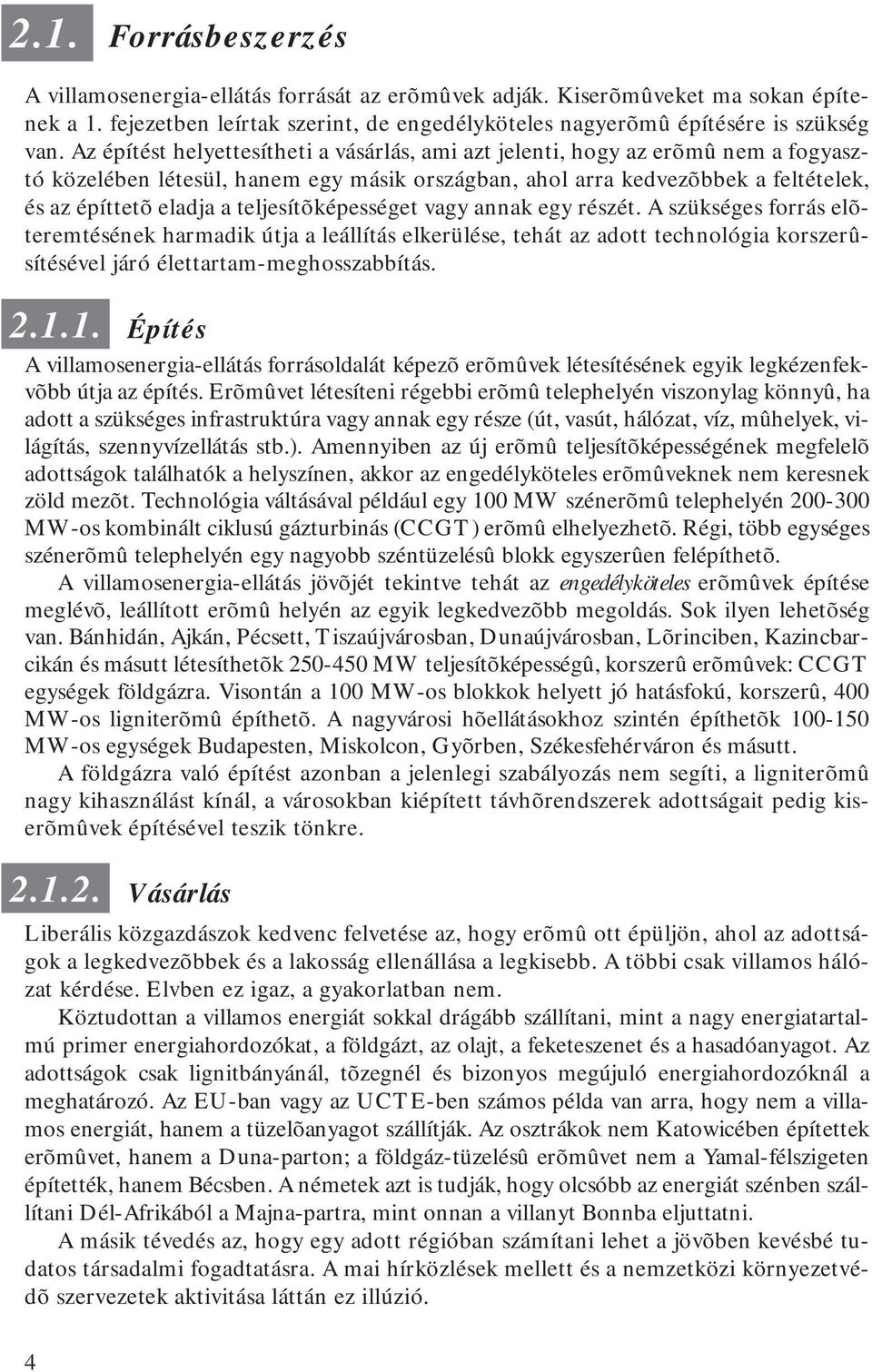 teljesítõképességet vagy annak egy részét. A szükséges forrás elõteremtésének harmadik útja a leállítás elkerülése, tehát az adott technológia korszerûsítésével járó élettartam-meghosszabbítás. 2.1.