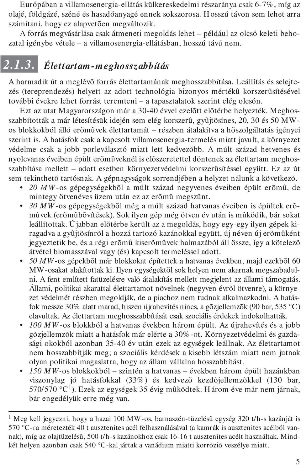 A forrás megvásárlása csak átmeneti megoldás lehet például az olcsó keleti behozatal igénybe vétele a villamosenergia-ellátásban, hosszú távú nem. 2.1.3.