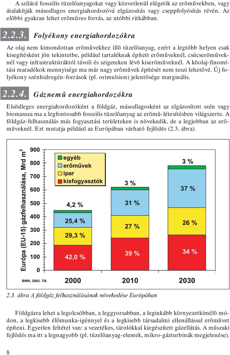 Folyékony energiahordozókra Az olaj nem kimondottan erõmûvekhez illõ tüzelõanyag, ezért a legtöbb helyen csak kisegítésként jön tekintetbe, például tartaléknak épített erõmûveknél, csúcserõmûveknél