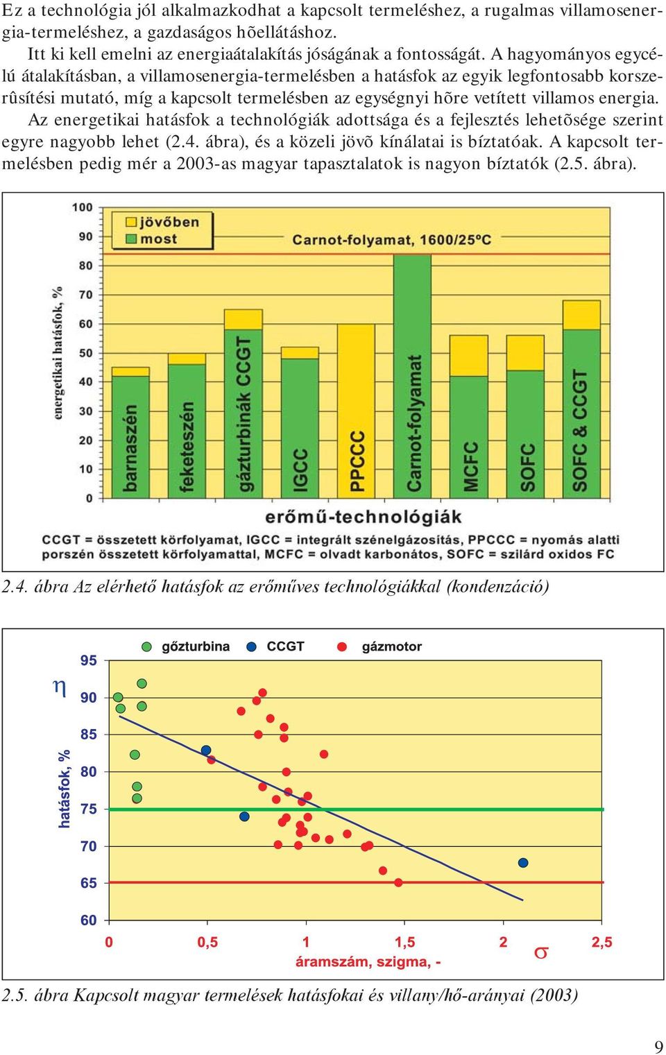 Az energetikai hatásfok a technológiák adottsága és a fejlesztés lehetõsége szerint egyre nagyobb lehet (2.4. ábra), és a közeli jövõ kínálatai is bíztatóak.