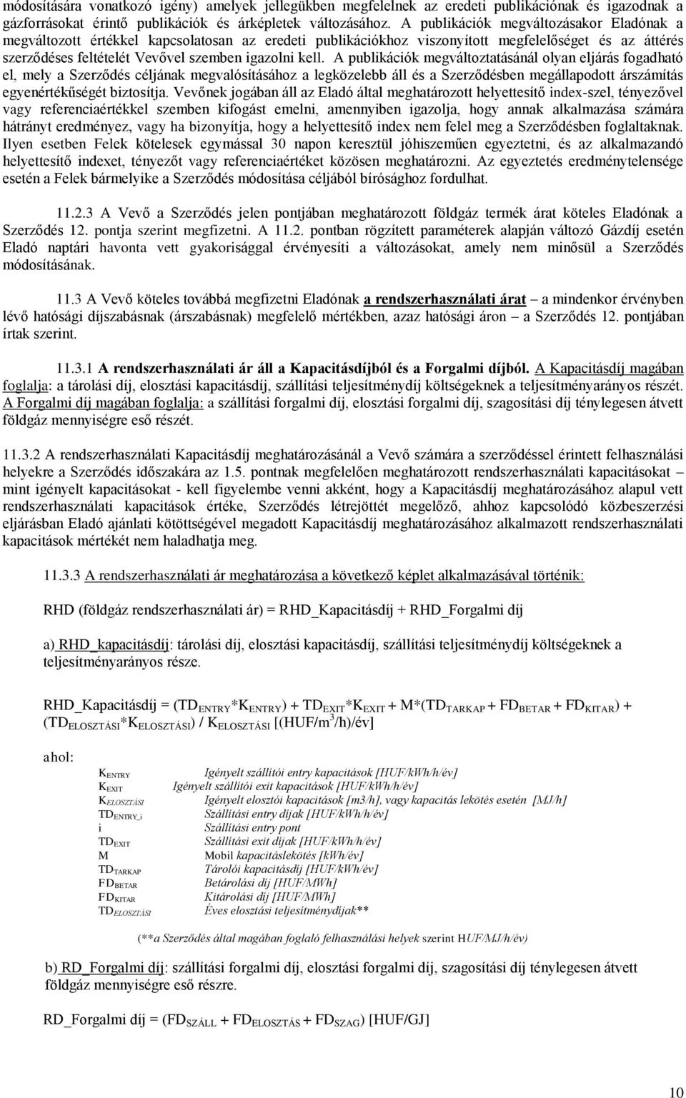 A publikációk megváltoztatásánál olyan eljárás fogadható el, mely a Szerződés céljának megvalósításához a legközelebb áll és a Szerződésben megállapodott árszámítás egyenértékűségét biztosítja.