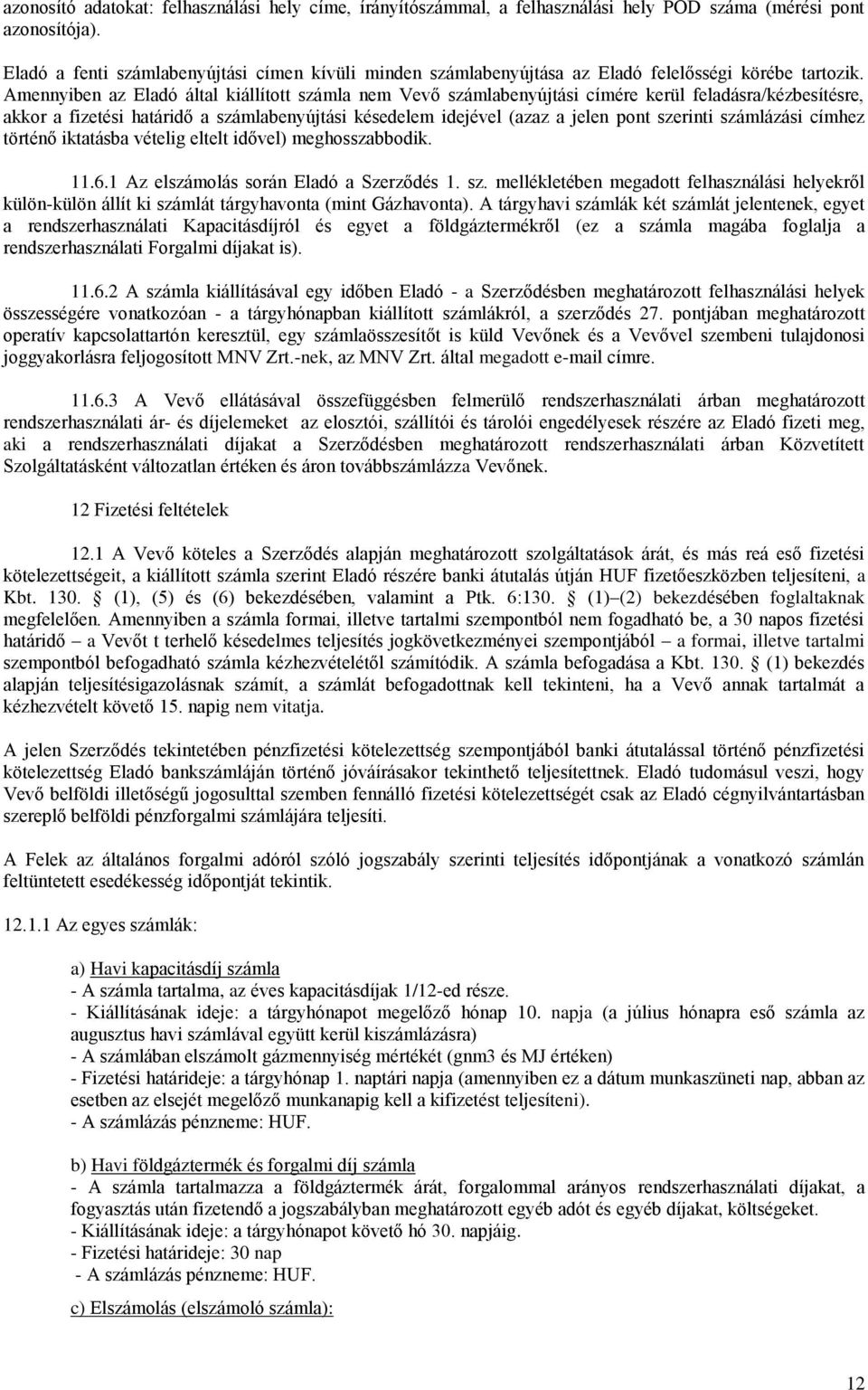 Amennyiben az Eladó által kiállított számla nem Vevő számlabenyújtási címére kerül feladásra/kézbesítésre, akkor a fizetési határidő a számlabenyújtási késedelem idejével (azaz a jelen pont szerinti