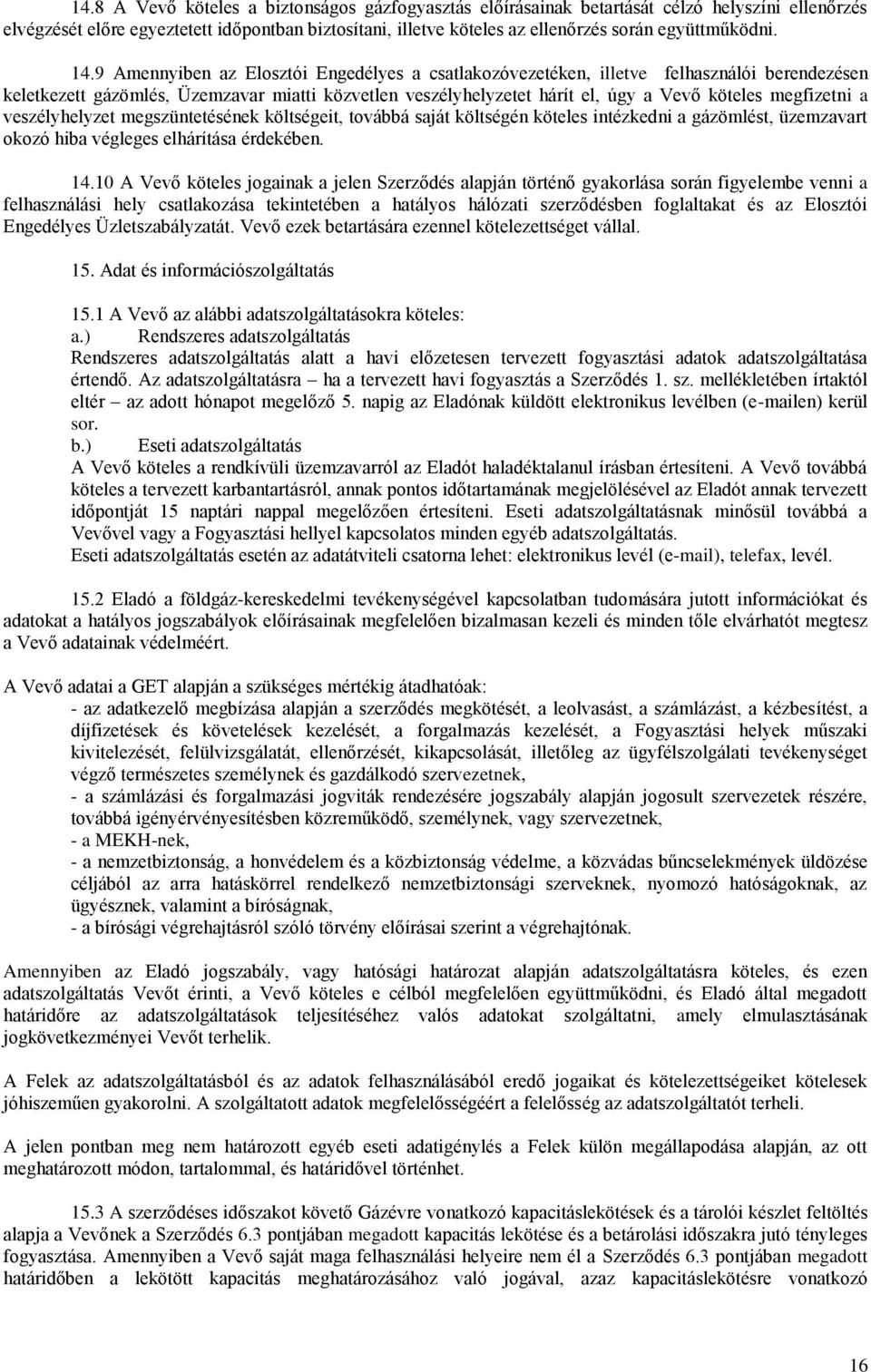 9 Amennyiben az Elosztói Engedélyes a csatlakozóvezetéken, illetve felhasználói berendezésen keletkezett gázömlés, Üzemzavar miatti közvetlen veszélyhelyzetet hárít el, úgy a Vevő köteles megfizetni