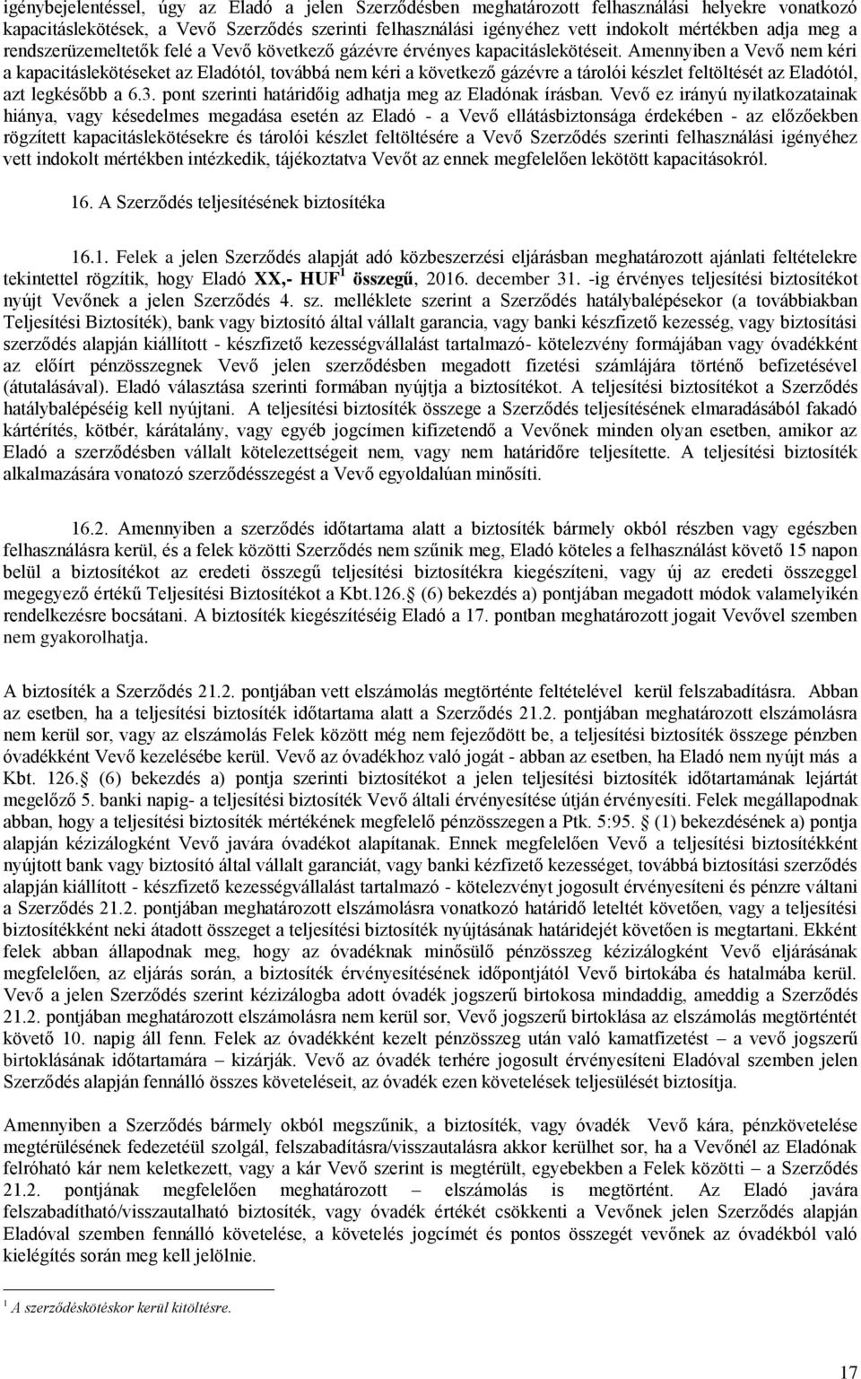Amennyiben a Vevő nem kéri a kapacitáslekötéseket az Eladótól, továbbá nem kéri a következő gázévre a tárolói készlet feltöltését az Eladótól, azt legkésőbb a 6.3.