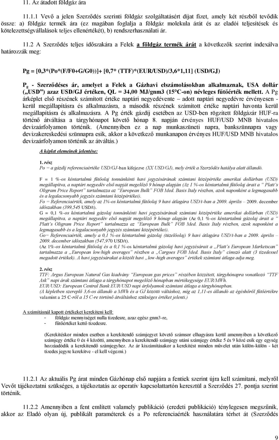 2 A Szerződés teljes időszakára a Felek a földgáz termék árát a következők szerint indexálva határozzák meg: Pg = [0,3*(Po*(F/F0+G/G0))]+ [0,7* (TTF)*(EUR/USD)/3,6*1,11] (USD/GJ) P g - Szerződéses