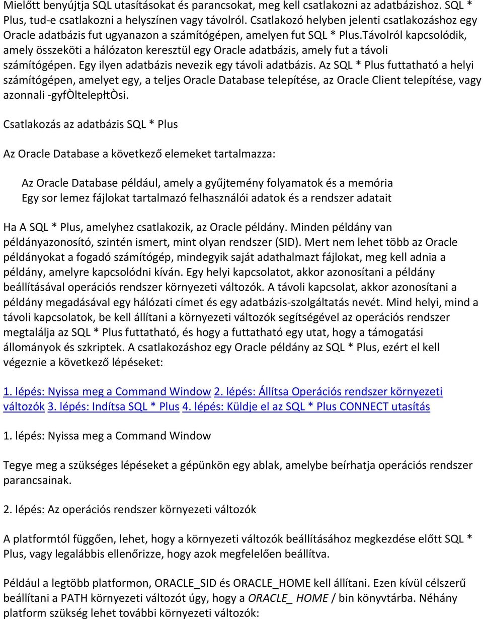 Távolról kapcsolódik, amely összeköti a hálózaton keresztül egy Oracle adatbázis, amely fut a távoli számítógépen. Egy ilyen adatbázis nevezik egy távoli adatbázis.