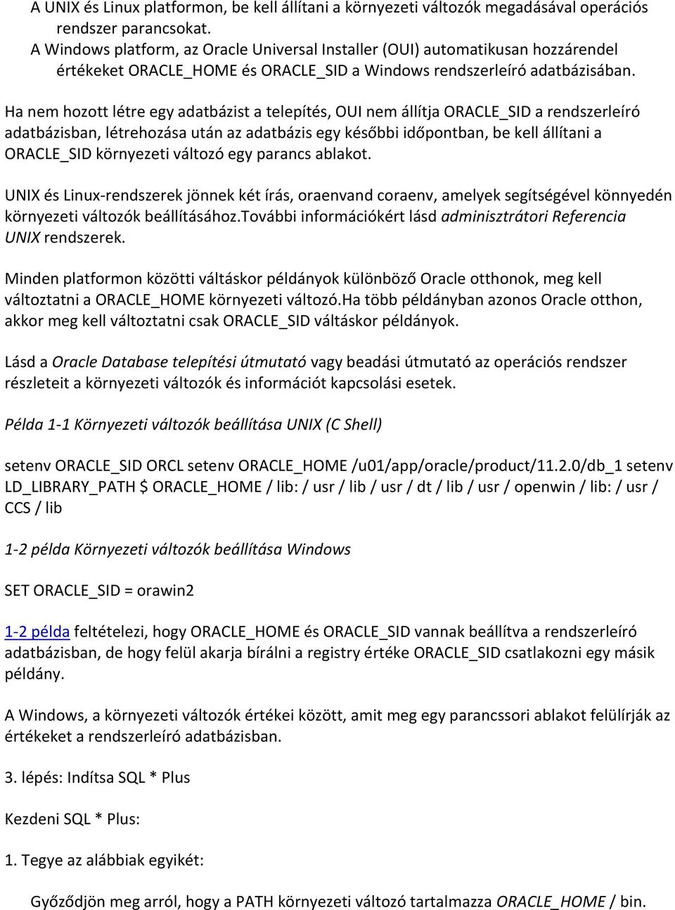 Ha nem hozott létre egy adatbázist a telepítés, OUI nem állítja ORACLE_SID a rendszerleíró adatbázisban, létrehozása után az adatbázis egy későbbi időpontban, be kell állítani a ORACLE_SID környezeti