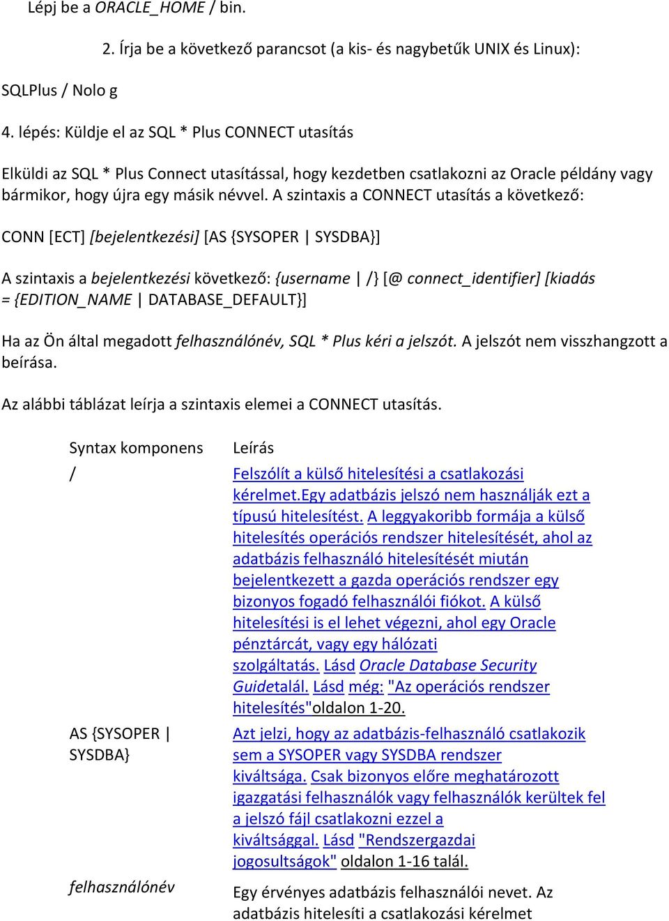 A szintaxis a CONNECT utasítás a következő: CONN [ECT] [bejelentkezési] [AS {SYSOPER SYSDBA}] A szintaxis a bejelentkezési következő: {username /} [@ connect_identifier] [kiadás = {EDITION_NAME