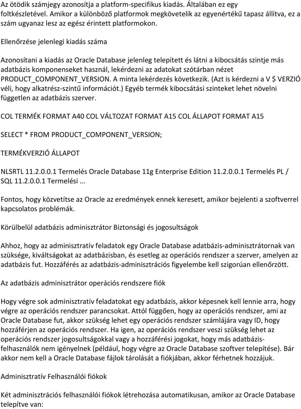 Ellenőrzése jelenlegi kiadás száma Azonosítani a kiadás az Oracle Database jelenleg telepített és látni a kibocsátás szintje más adatbázis komponenseket használ, lekérdezni az adatokat szótárban