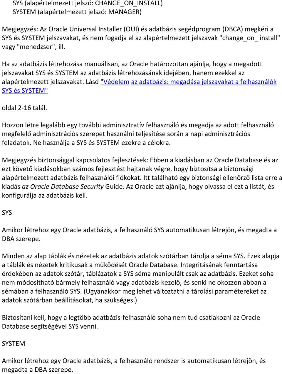 Ha az adatbázis létrehozása manuálisan, az Oracle határozottan ajánlja, hogy a megadott jelszavakat SYS és SYSTEM az adatbázis létrehozásának idejében, hanem ezekkel az alapértelmezett jelszavakat.