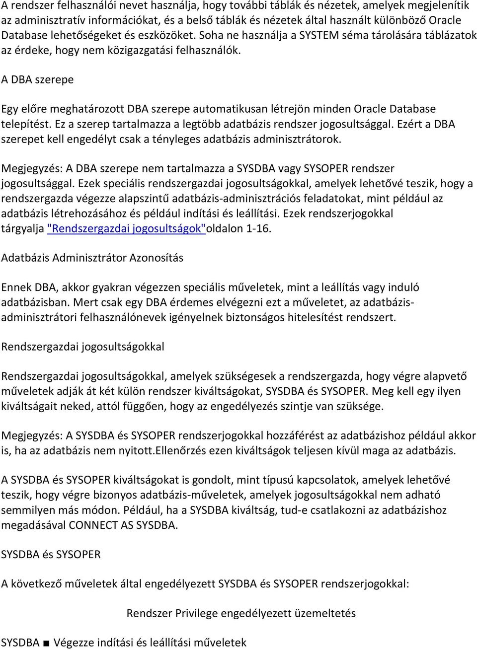 A DBA szerepe Egy előre meghatározott DBA szerepe automatikusan létrejön minden Oracle Database telepítést. Ez a szerep tartalmazza a legtöbb adatbázis rendszer jogosultsággal.