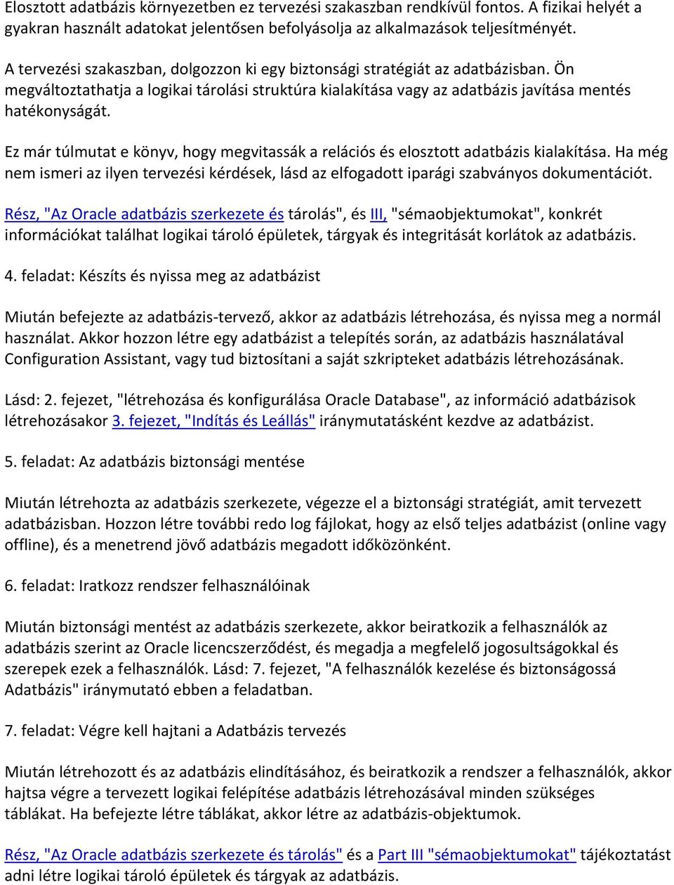 Ez már túlmutat e könyv, hogy megvitassák a relációs és elosztott adatbázis kialakítása. Ha még nem ismeri az ilyen tervezési kérdések, lásd az elfogadott iparági szabványos dokumentációt.