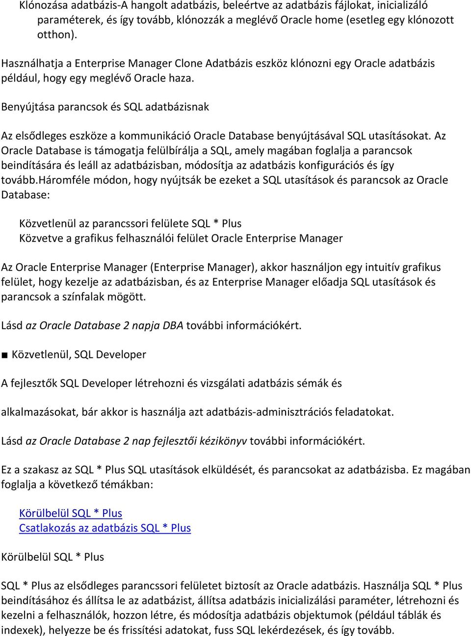 Benyújtása parancsok és SQL adatbázisnak Az elsődleges eszköze a kommunikáció Oracle Database benyújtásával SQL utasításokat.