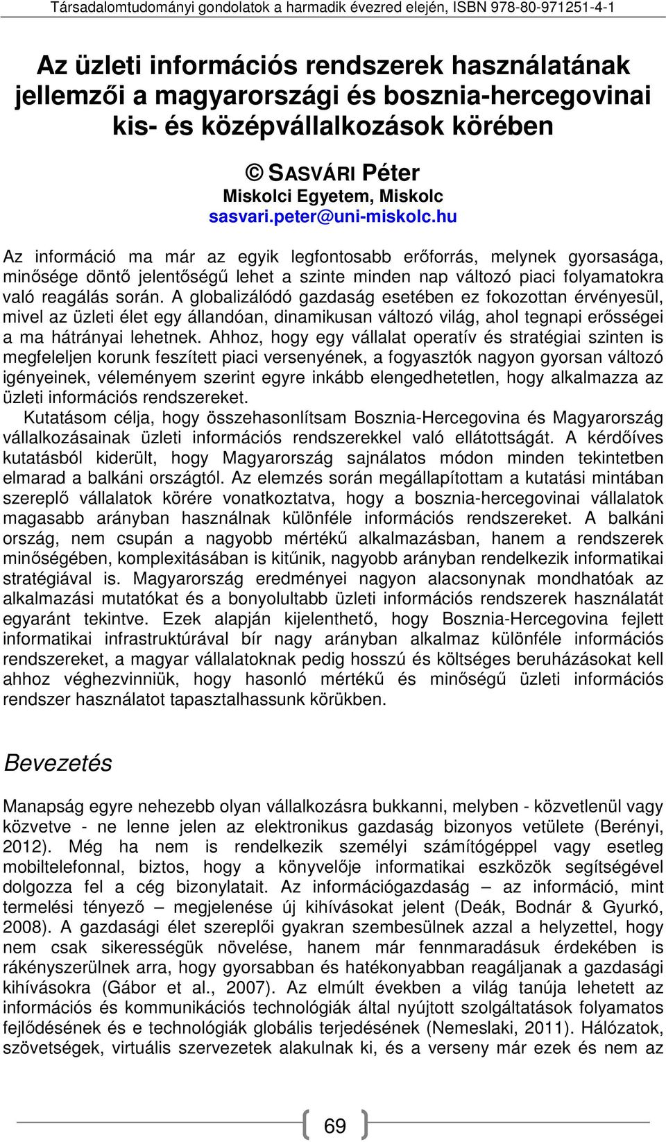 A globalizálódó gazdaság esetében ez fokozottan érvényesül, mivel az üzleti élet egy állandóan, dinamikusan változó világ, ahol tegnapi erősségei a ma hátrányai lehetnek.