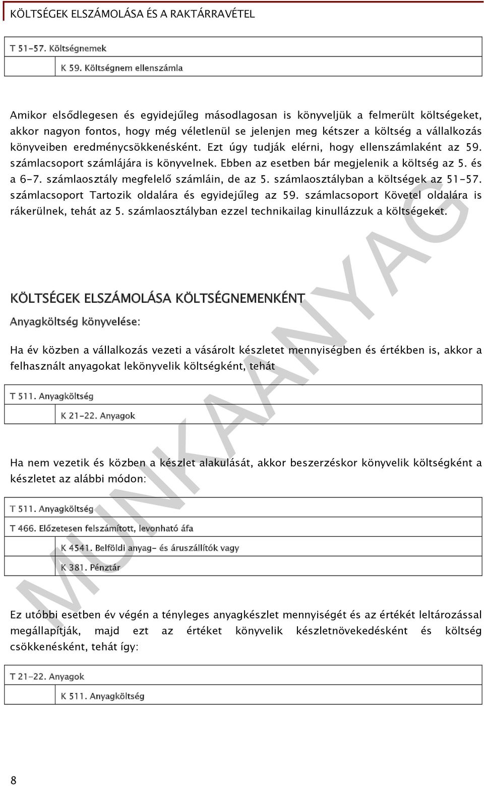 könyveiben eredménycsökkenésként. Ezt úgy tudják elérni, hogy ellenszámlaként az 59. számlacsoport számlájára is könyvelnek. Ebben az esetben bár megjelenik a költség az 5. és a 6-7.